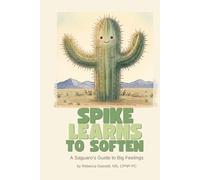 Spike Learns to Soften: A Saguaro's Guide to Big Feelings (A Saguaro’s Guide to Growing Up)