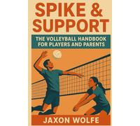 Spike & Support: The Volleyball Handbook for Players and Parents