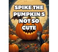 spike the pumpkin s not so cute: A Children’s Book About Embracing Your Uniqueness