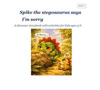 Spike the stegosaurus says I'm sorry: A Dinosaur story book with activities for kids ages 5-7