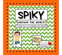 SPIKY, Around The World, A heart full of courage and friends: A Guide to help kids Moving and Making Friends. Tools for 4-8 year olds to build ... (Brave Hearts, Bright Minds Collection)