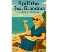 Spill the Tea, Grandma: A Memory Notebook to Share Stories, Secrets, and Wisdom: A Lined Journal for Grandmothers to Write Down Memories, Advice, and Life Lessons