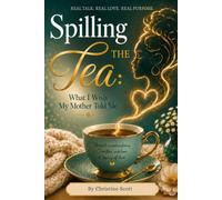 Spilling The Tea: What I Wish My Mother Told Me