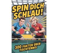 Spin dich schlau | 300 Fakten über Tischtennis | Für Tischtennis-Klugscheißer: 300 Fakten unnützes Wissen für Tischtennis-Klugscheißer | Tischtennis Geschenk
