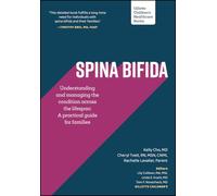 Spina Bifida: Understanding and Managing the Condition across the Lifespan: A Practical Guide for Families