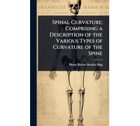 Spinal Curvature; Comprising a Description of the Various Types of Curvature of the Spine