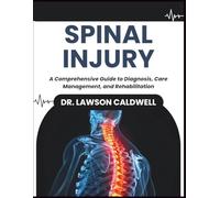 Spinal Injury: A Comprehensive Guide to Diagnosis, Care Management, and Rehabilitation