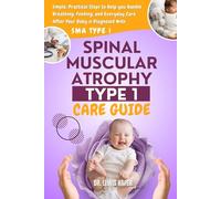 Spinal Muscular Atrophy Type 1 Care Guide: Simple, practical steps to help you handle breathing, feeding, and everyday care after your baby is diagnosed with SMA Type 1