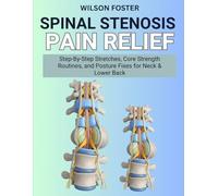 Spinal Stenosis Pain Relief: Step-By-Step Stretches, Core Strength Routines, and Posture Fixes for Neck & Lower Back