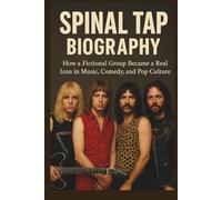 SPINAL TAP BIOGRAPHY: How a Fictional Group Became a Real Icon in Music, Comedy, and Pop Culture