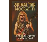 SPINAL TAP BIOGRAPHY: The life and legacy of a musical band