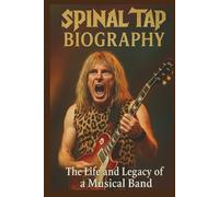 SPINAL TAP BIOGRAPHY: The life and legacy of a musical band
