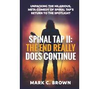 SPINAL TAP II: THE END REALLY DOES CONTINUE: Unpacking the Hilarious, Meta-Comedy of Spinal Tap's Return to the Spotlight