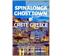 Spinalonga Ghost Town & Crete Greece Travel Guide 2025-2026: Discover Knossos Palace, Elafonissi Beach, Samaria Gorge, Arkadi Monastery & More With Travel Tips, Ferry Routes, Maps and Photos