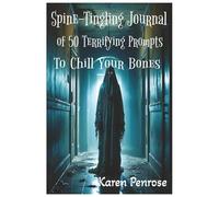 Spine-Tingling Journal of 50 Terrifying Prompts to Chill Your Bones: Just the Right Level of Fright to Keep Kids and Teens Writing Excitedly
