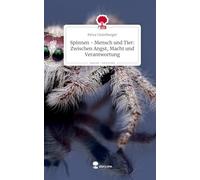 Spinnen - Mensch und Tier: Zwischen Angst, Macht und Verantwortung. Life is a Story - story.one