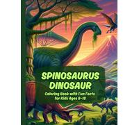 Spinosaurus Dinosaur Coloring Book with Fun Facts for Kids Ages 8-18 / Discover Dinosaurs: Fun Facts & Coloring for Kids Ages 8-18 / Smart Kids Dino ... Fun Dinosaur Facts and Easy-to-Color Page