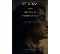 Spinoza and the Freedom of Understanding: God, Nature, Emotion, and the Illusion of Control (The Inner Mastery Series)