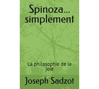 Spinoza... simplement: La philosophie de la joie