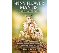 Spiny Flower Mantis Care Handbook: A Beginner’s Guide to Housing, Feeding, Handling, and Lifelong Care