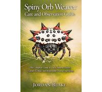 Spiny Orb Weaver Care and Observation Guide: The Complete Guide to Their Natural History, Garden Ecology, and Responsible Human Interaction