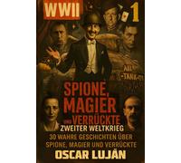 Spione, Magier und Verrückte: Zweiter Weltkrieg - 30 Jahre Geschichten über Spione, Magier und Verrückte