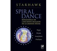 Spiral Dance: Renaissance de l'ancienne religion de la grande déesse. Magie - Rituels - Invocations - Pratiques