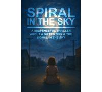 Spiral in the Sky | A Suspenseful Thriller About a Gifted Girl & the Signal in the Sky: A Gripping Psychological Dystopian Sci-Fi Novel for Teens, ... & Mystery (Unforgettable Books for Kids)