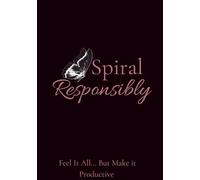 Spiral Responsibly: Feel It All...But Make It Productive