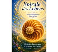 Spirale des Lebens: Geschichten zwischen Raum & Zeit