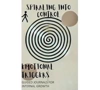 Spiraling Into Control: A Guided Journal for Sorting Through Emotional Triggers and Cultivating Gratitude (Into Control Series)