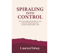 Spiraling Into Control: Why You Keep Returning to the Same Patterns and How to Rise Faster Every Time