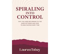 Spiraling Into Control: Why You Keep Returning to the Same Patterns and How to Rise Faster Every Time