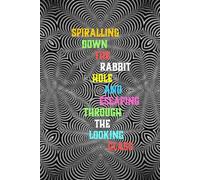 Spiralling Down The Rabbit Hole And Escaping Through The Looking Glass