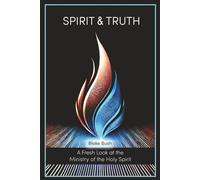 Spirit and Truth: A Fresh Look at the Ministry of the Holy Spirit