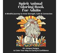 Spirit Animal Coloring Book for Adults. A Mindful Journey to Inner Strength, Calm & Connection: 55+ Unique Designs to Color Your Way to Clarity & ... (Herzlinien - Linie für Linie zurück zu dir)