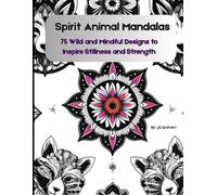 Spirit Animal Mandalas: 75 Wild and Mindful Designs to Inspire Stillness and Strength