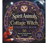 Spirit Animals of the Cottage Witch Coloring Book: 50 Magical Animal Mandalas for Adults | Owls, Foxes, Ravens, Black Cats, Deer & Woodland Familiars: The Cozy Witch Coloring Collection, Vol. 8