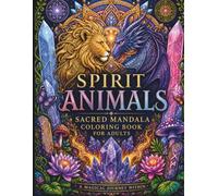 Spirit Animals. Sacred Mandala Coloring Book For Adults: 32 Mystical Mandala Animal Designs for Stress Relief, Relaxation & Mindfulness