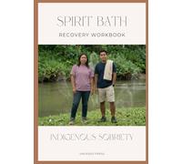 SPIRIT BATH RECOVERY WORKBOOK: A Coast Salish Water Healing Protocol for Indigenous Recovery, Sobriety, and Ancestral Wellness For All People