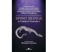 Spirit Beings in European Folklore 2: 228 descriptions - Germany, Austria, Alpine regions, Switzerland, Netherlands, Flanders, Luxembourg, Lithuania, ... Jewish influences (2) (Compendium, 2)