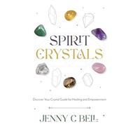 Spirit Crystals: Discover Your Crystal Guide for Healing and Empowerment
