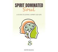 Spirit Dominated Soul: A Guide to living a Spirit led life.
