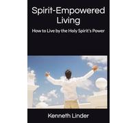 Spirit-Empowered Living: How to Live by the Holy Spirit's Power