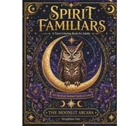 Spirit Familiars Tarot Coloring Book for Adults: 50 Mystical Animal Cards to Color - A Moonlit Arcana Collection for Stress Relief and Relaxation