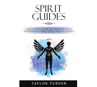 Spirit Guides: A Beginner's Guide to Communicating with Spirit Guides and Guardian Angels