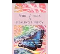 Spirit Guides and Healing Energy - Learn How to: Work with Your Spirit Guides, Strengthen Your Aura, Balance Your Chakras
