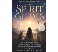 Spirit Guides: How to Listen, Talk, Dream, Journal, and Deepen Your Connection with Angels, Animals, and the Afterlife (Communing with Your Spiritual Guides (Series))