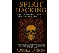 Spirit Hacking: The Hidden Gateways to Spirit Communication