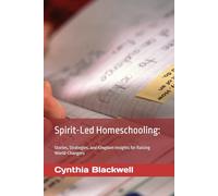 Spirit-Led Homeschooling:: Stories, Strategies, and Kingdom Insights for Raising World-Changers